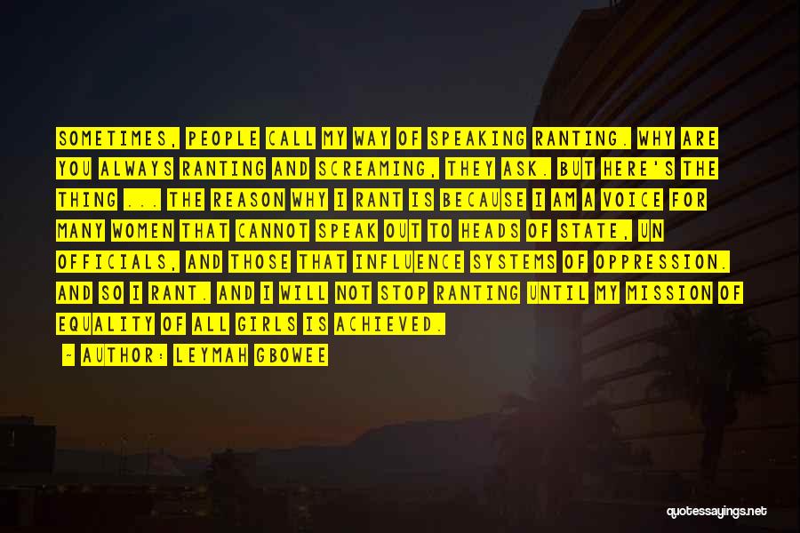 Leymah Gbowee Quotes: Sometimes, People Call My Way Of Speaking Ranting. Why Are You Always Ranting And Screaming, They Ask. But Here's The
