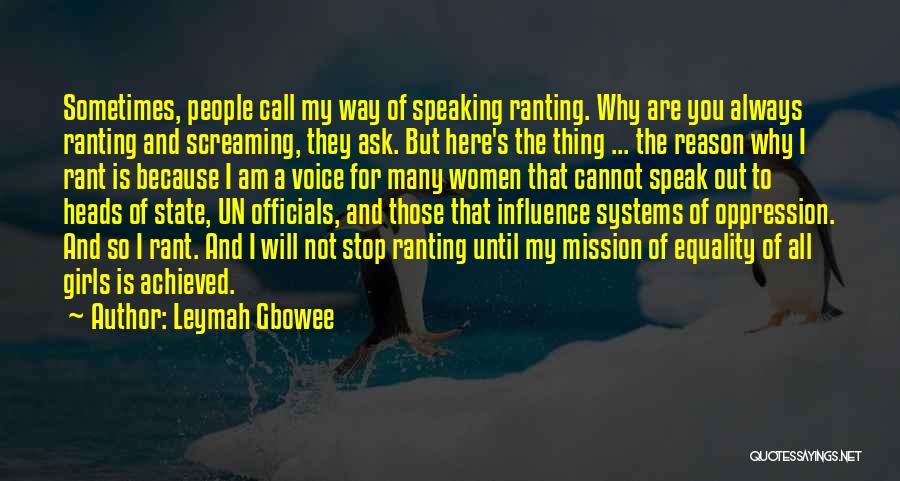 Leymah Gbowee Quotes: Sometimes, People Call My Way Of Speaking Ranting. Why Are You Always Ranting And Screaming, They Ask. But Here's The