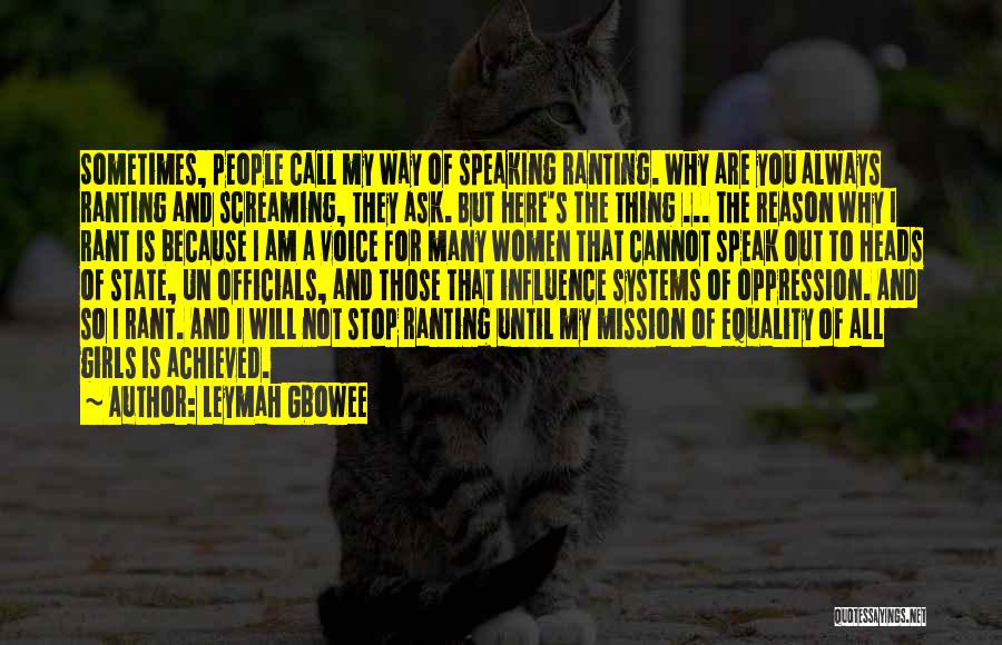 Leymah Gbowee Quotes: Sometimes, People Call My Way Of Speaking Ranting. Why Are You Always Ranting And Screaming, They Ask. But Here's The