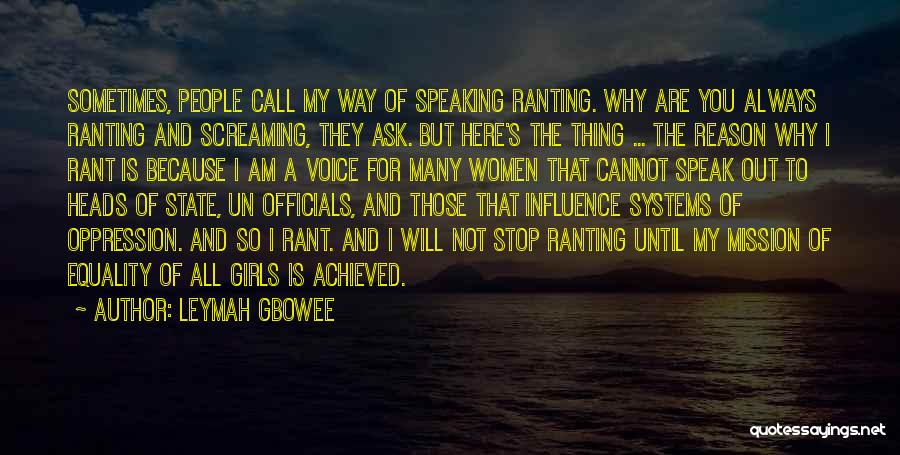 Leymah Gbowee Quotes: Sometimes, People Call My Way Of Speaking Ranting. Why Are You Always Ranting And Screaming, They Ask. But Here's The