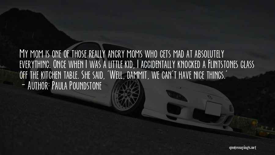 Paula Poundstone Quotes: My Mom Is One Of Those Really Angry Moms Who Gets Mad At Absolutely Everything. Once When I Was A