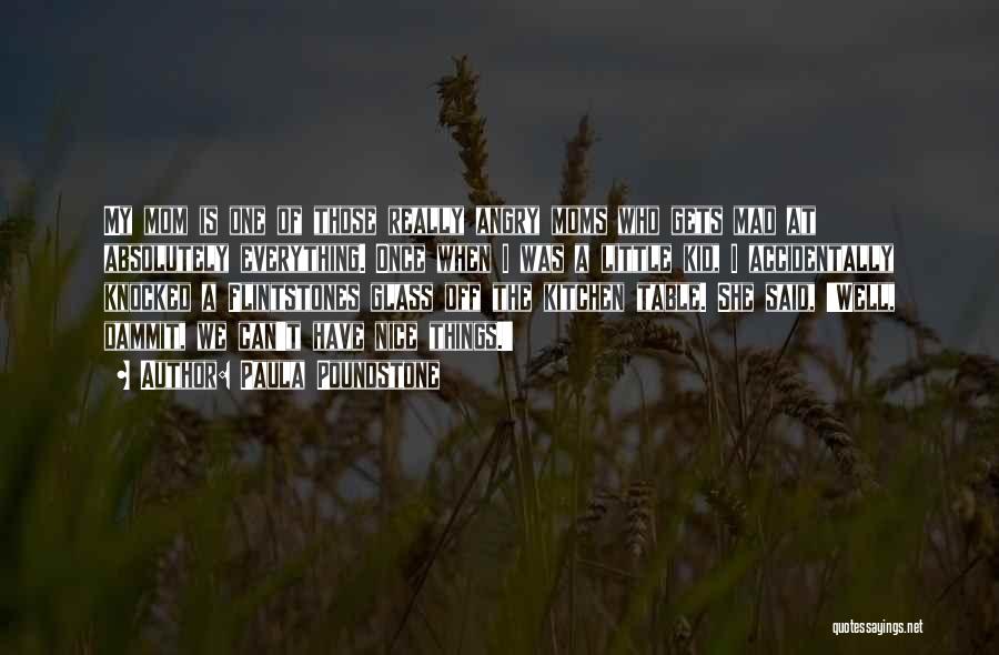 Paula Poundstone Quotes: My Mom Is One Of Those Really Angry Moms Who Gets Mad At Absolutely Everything. Once When I Was A