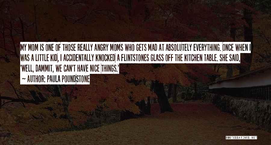 Paula Poundstone Quotes: My Mom Is One Of Those Really Angry Moms Who Gets Mad At Absolutely Everything. Once When I Was A