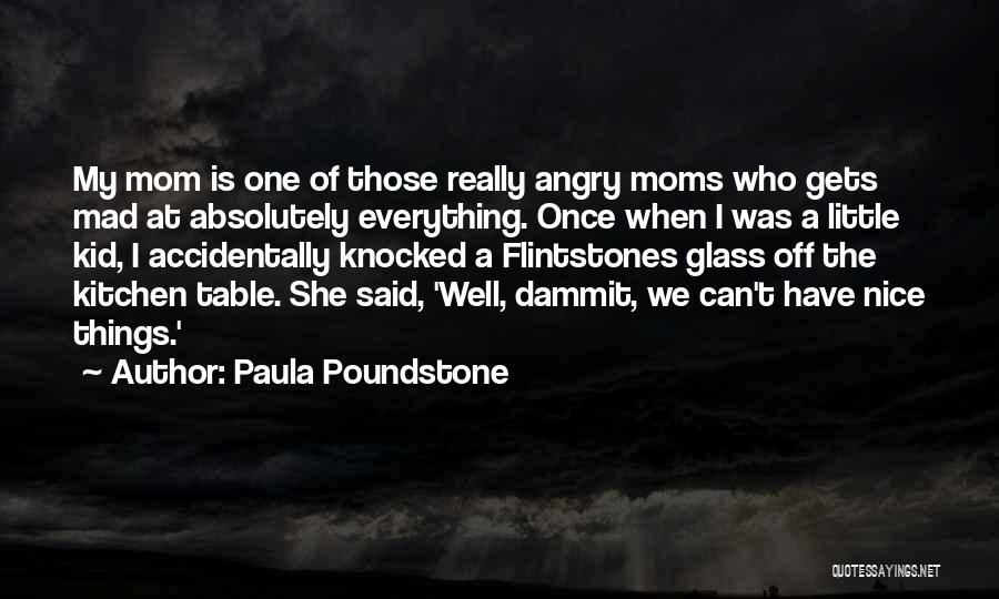 Paula Poundstone Quotes: My Mom Is One Of Those Really Angry Moms Who Gets Mad At Absolutely Everything. Once When I Was A