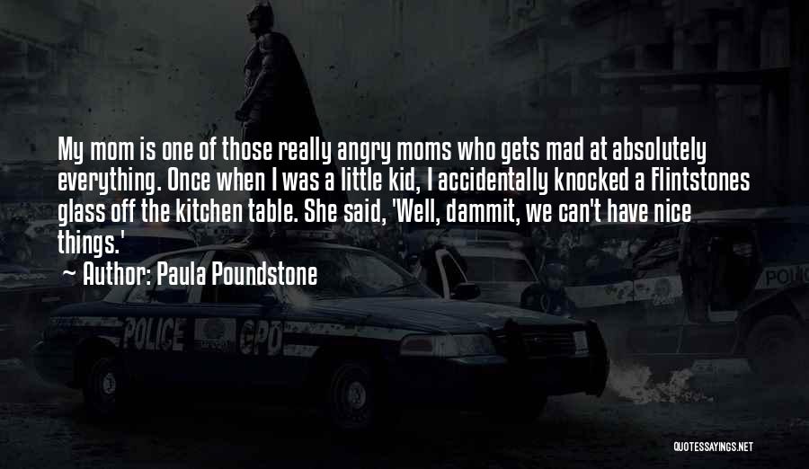 Paula Poundstone Quotes: My Mom Is One Of Those Really Angry Moms Who Gets Mad At Absolutely Everything. Once When I Was A