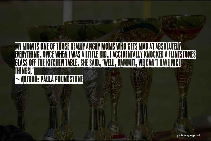 Paula Poundstone Quotes: My Mom Is One Of Those Really Angry Moms Who Gets Mad At Absolutely Everything. Once When I Was A