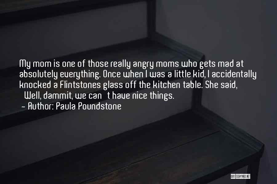 Paula Poundstone Quotes: My Mom Is One Of Those Really Angry Moms Who Gets Mad At Absolutely Everything. Once When I Was A