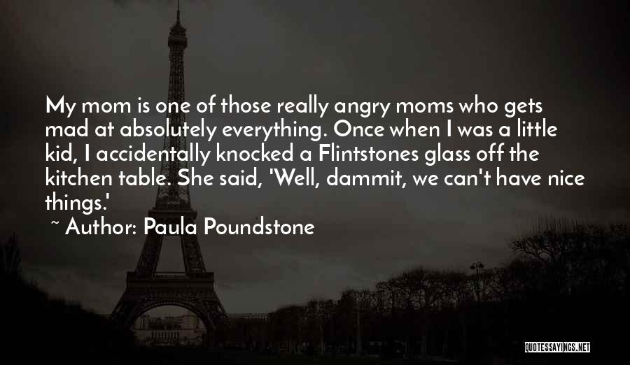 Paula Poundstone Quotes: My Mom Is One Of Those Really Angry Moms Who Gets Mad At Absolutely Everything. Once When I Was A