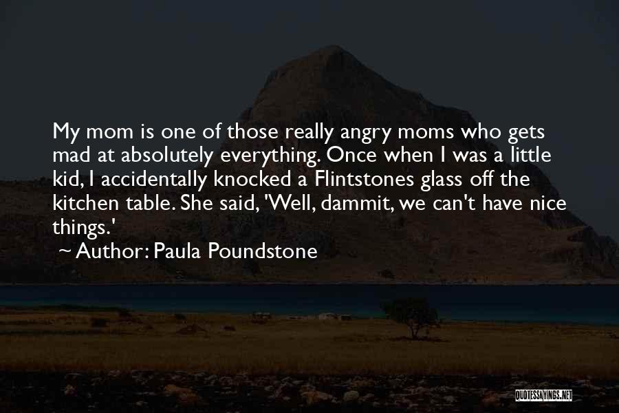 Paula Poundstone Quotes: My Mom Is One Of Those Really Angry Moms Who Gets Mad At Absolutely Everything. Once When I Was A