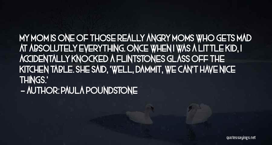 Paula Poundstone Quotes: My Mom Is One Of Those Really Angry Moms Who Gets Mad At Absolutely Everything. Once When I Was A