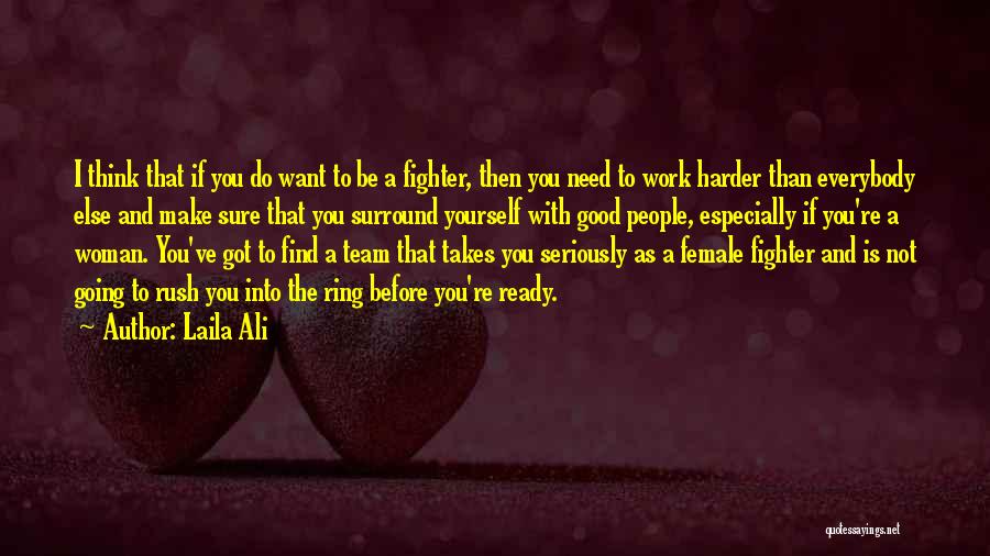 Laila Ali Quotes: I Think That If You Do Want To Be A Fighter, Then You Need To Work Harder Than Everybody Else