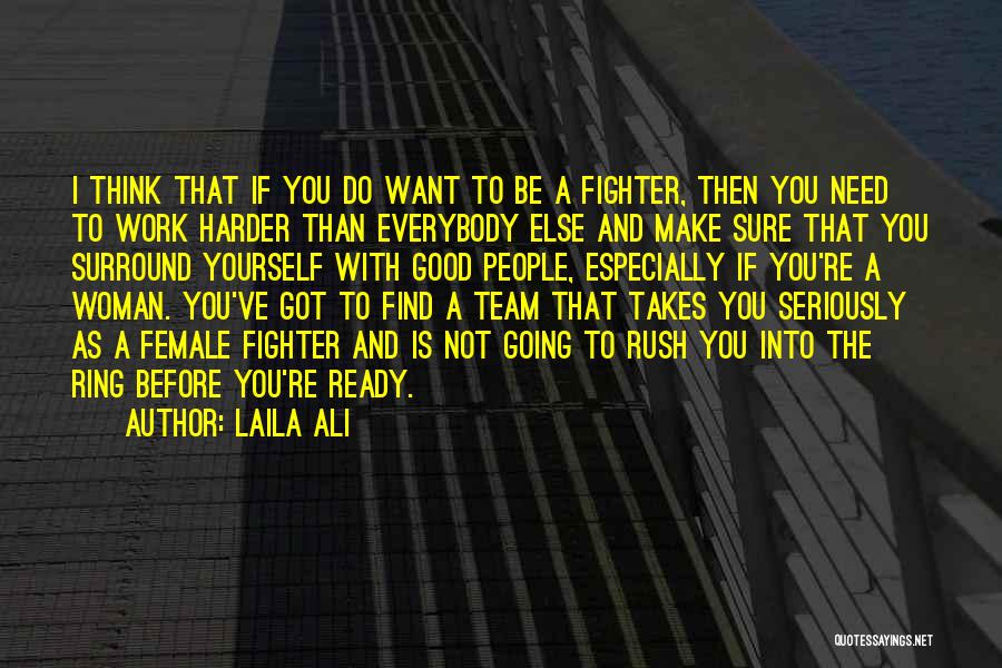 Laila Ali Quotes: I Think That If You Do Want To Be A Fighter, Then You Need To Work Harder Than Everybody Else