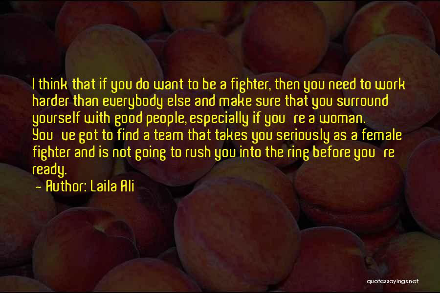 Laila Ali Quotes: I Think That If You Do Want To Be A Fighter, Then You Need To Work Harder Than Everybody Else