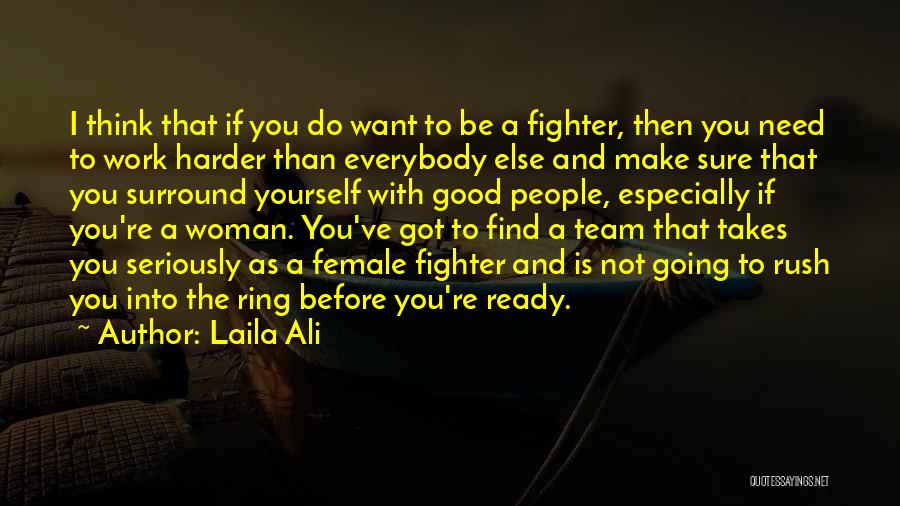 Laila Ali Quotes: I Think That If You Do Want To Be A Fighter, Then You Need To Work Harder Than Everybody Else