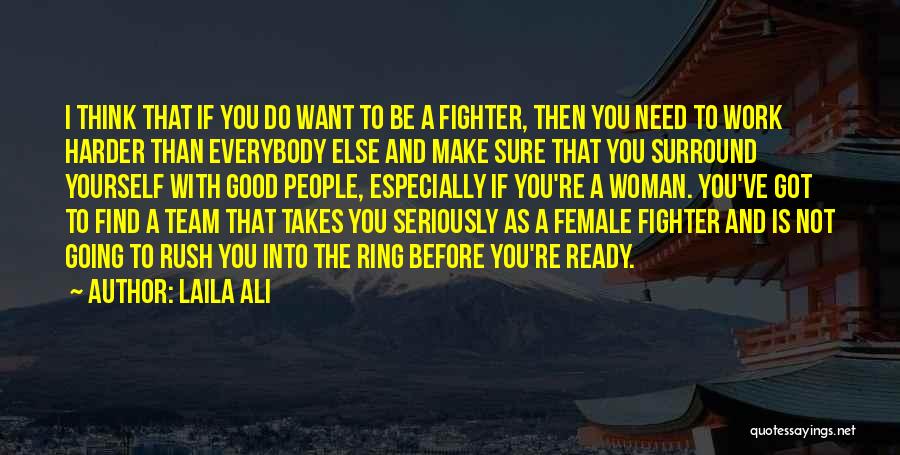 Laila Ali Quotes: I Think That If You Do Want To Be A Fighter, Then You Need To Work Harder Than Everybody Else