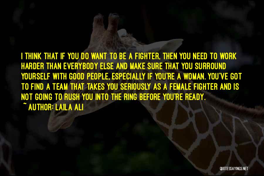 Laila Ali Quotes: I Think That If You Do Want To Be A Fighter, Then You Need To Work Harder Than Everybody Else