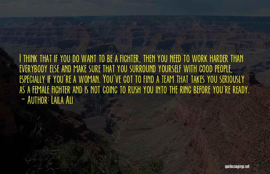 Laila Ali Quotes: I Think That If You Do Want To Be A Fighter, Then You Need To Work Harder Than Everybody Else