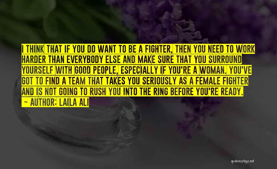 Laila Ali Quotes: I Think That If You Do Want To Be A Fighter, Then You Need To Work Harder Than Everybody Else