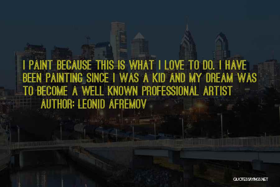 Leonid Afremov Quotes: I Paint Because This Is What I Love To Do. I Have Been Painting Since I Was A Kid And