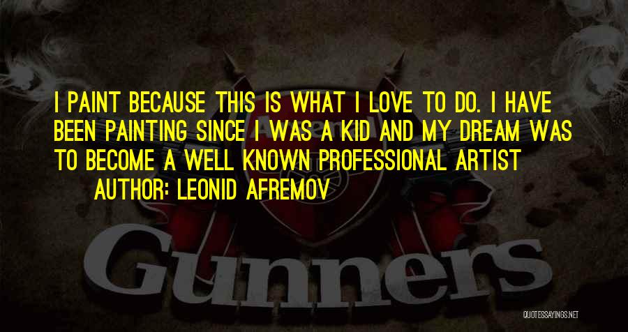 Leonid Afremov Quotes: I Paint Because This Is What I Love To Do. I Have Been Painting Since I Was A Kid And