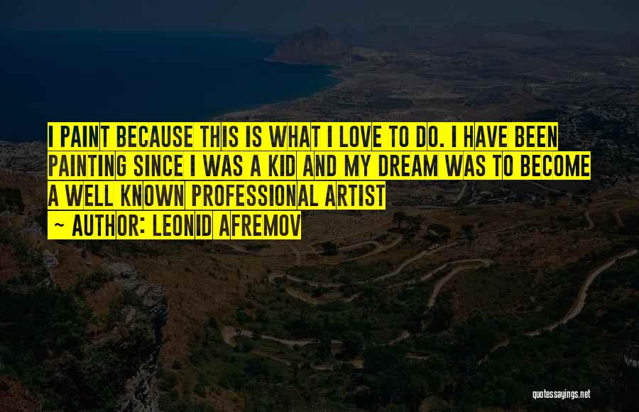 Leonid Afremov Quotes: I Paint Because This Is What I Love To Do. I Have Been Painting Since I Was A Kid And