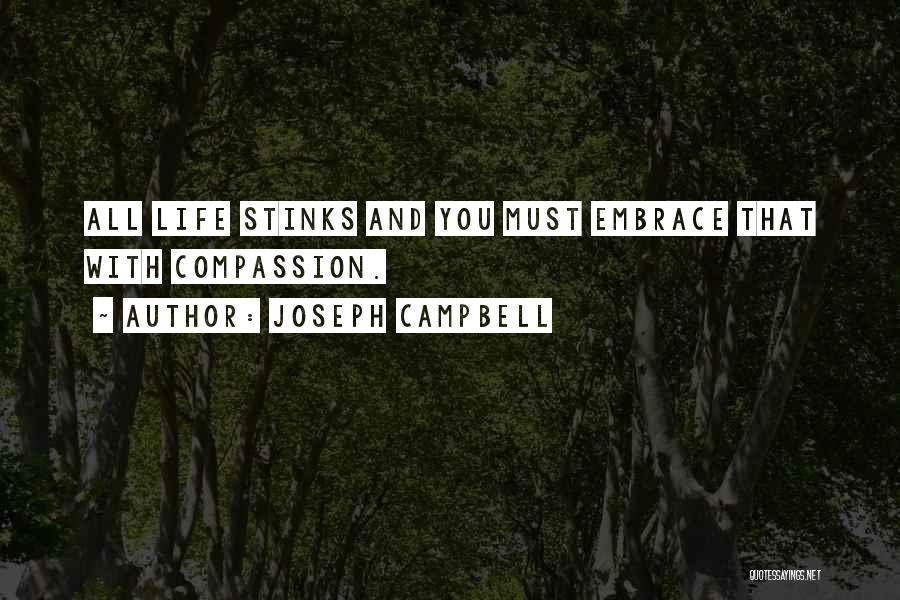 Joseph Campbell Quotes: All Life Stinks And You Must Embrace That With Compassion.