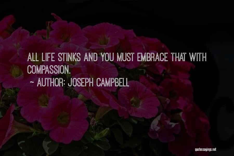 Joseph Campbell Quotes: All Life Stinks And You Must Embrace That With Compassion.