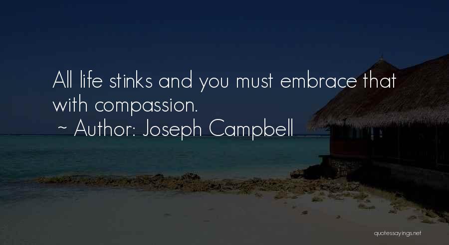 Joseph Campbell Quotes: All Life Stinks And You Must Embrace That With Compassion.
