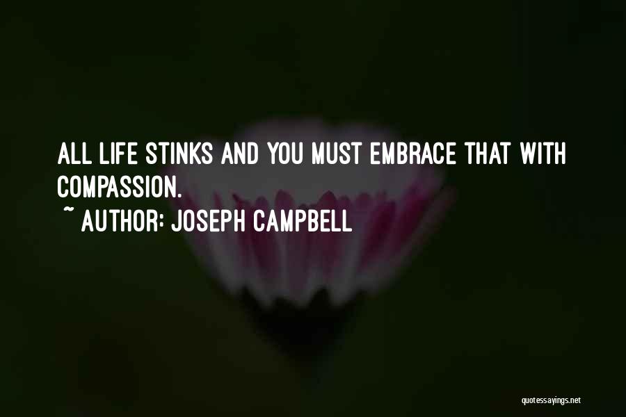 Joseph Campbell Quotes: All Life Stinks And You Must Embrace That With Compassion.