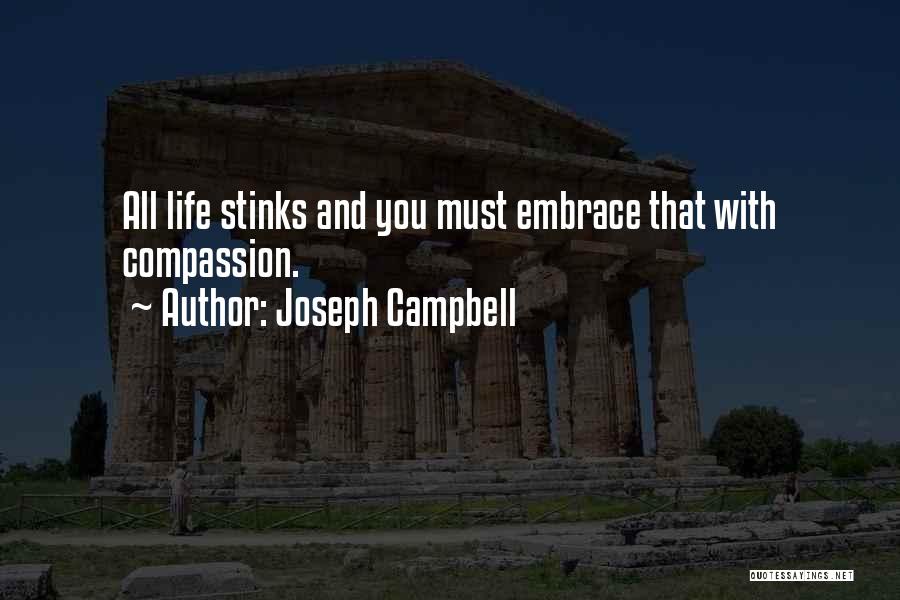 Joseph Campbell Quotes: All Life Stinks And You Must Embrace That With Compassion.