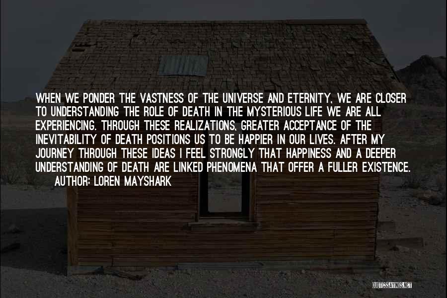 Loren Mayshark Quotes: When We Ponder The Vastness Of The Universe And Eternity, We Are Closer To Understanding The Role Of Death In