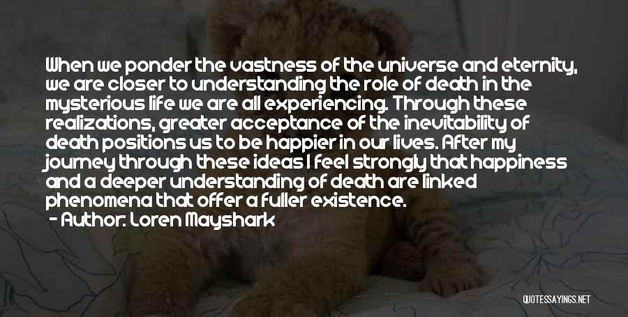 Loren Mayshark Quotes: When We Ponder The Vastness Of The Universe And Eternity, We Are Closer To Understanding The Role Of Death In