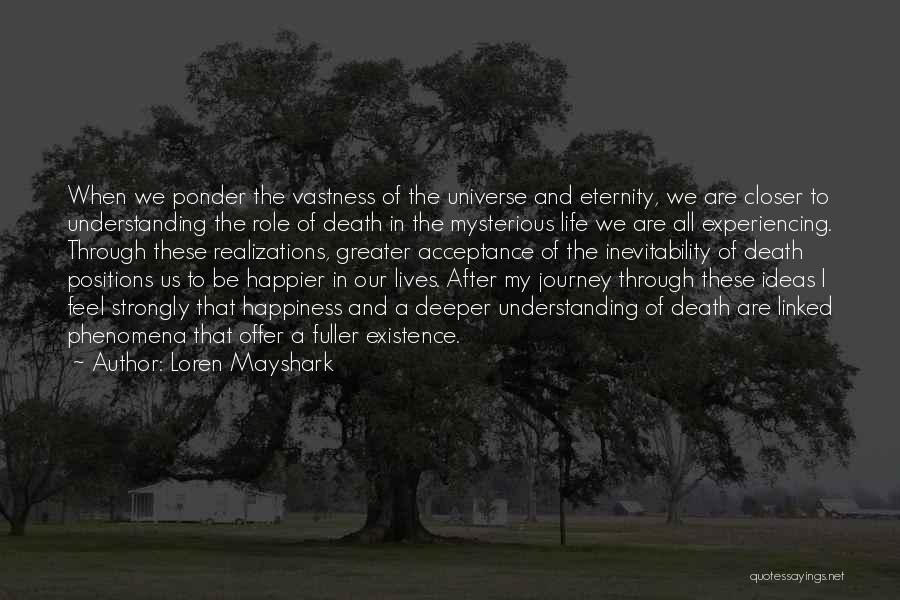 Loren Mayshark Quotes: When We Ponder The Vastness Of The Universe And Eternity, We Are Closer To Understanding The Role Of Death In