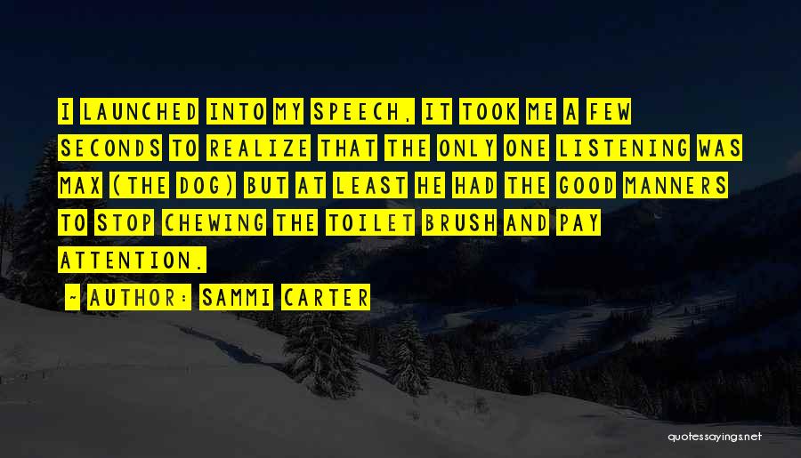 Sammi Carter Quotes: I Launched Into My Speech, It Took Me A Few Seconds To Realize That The Only One Listening Was Max