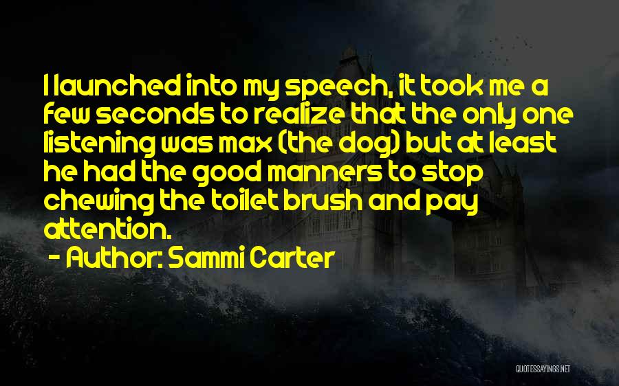 Sammi Carter Quotes: I Launched Into My Speech, It Took Me A Few Seconds To Realize That The Only One Listening Was Max