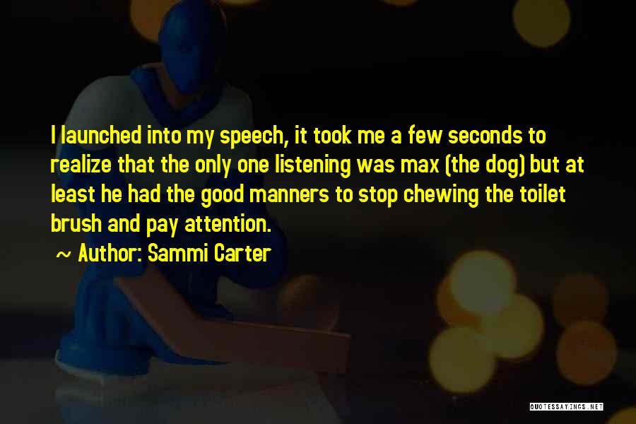 Sammi Carter Quotes: I Launched Into My Speech, It Took Me A Few Seconds To Realize That The Only One Listening Was Max