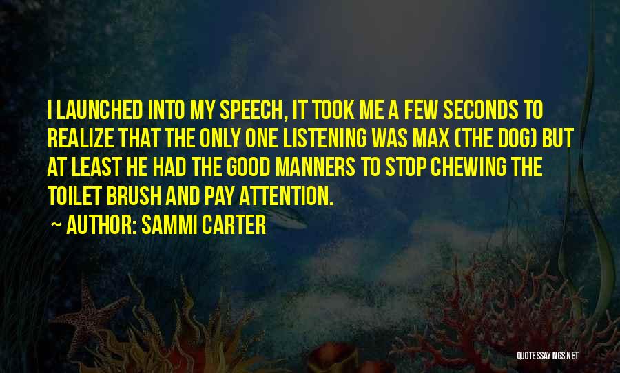 Sammi Carter Quotes: I Launched Into My Speech, It Took Me A Few Seconds To Realize That The Only One Listening Was Max