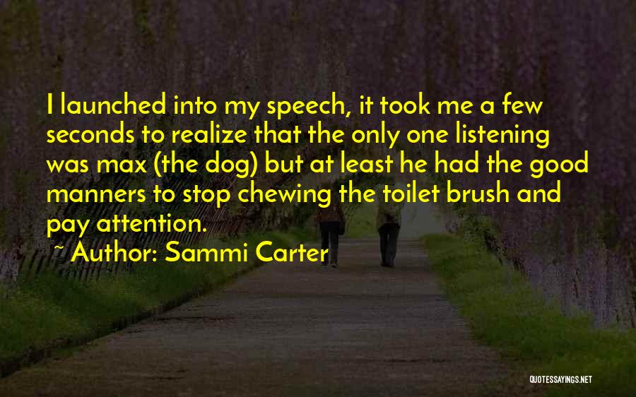 Sammi Carter Quotes: I Launched Into My Speech, It Took Me A Few Seconds To Realize That The Only One Listening Was Max