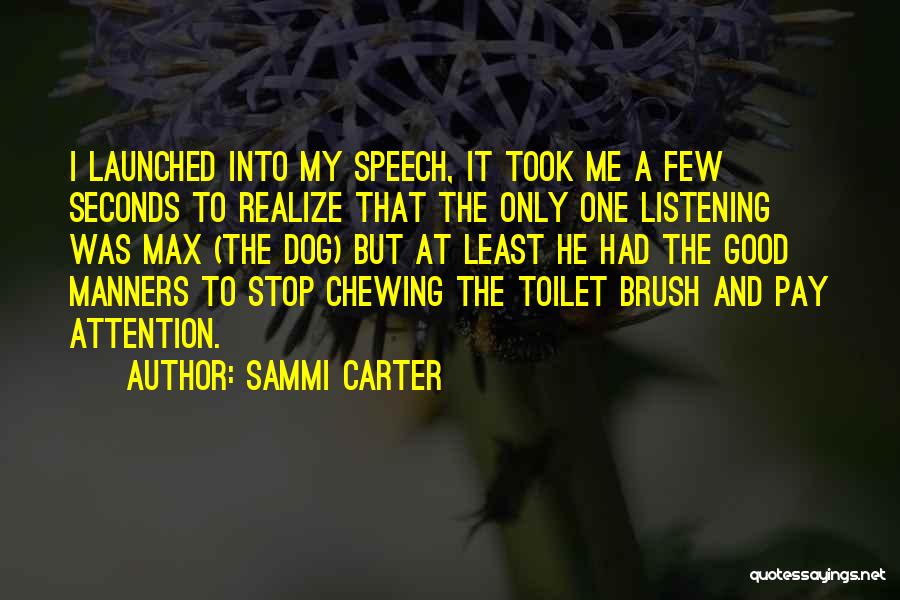 Sammi Carter Quotes: I Launched Into My Speech, It Took Me A Few Seconds To Realize That The Only One Listening Was Max