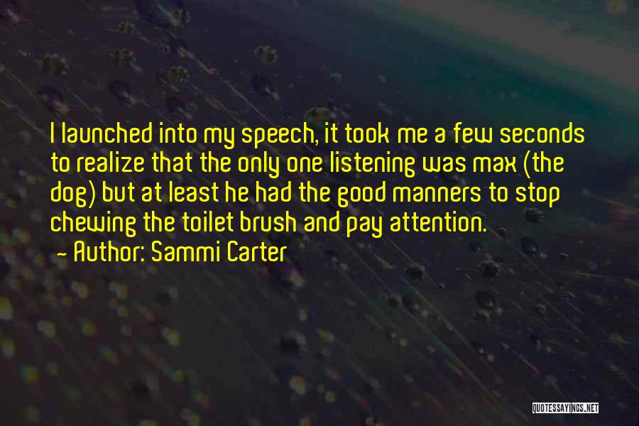 Sammi Carter Quotes: I Launched Into My Speech, It Took Me A Few Seconds To Realize That The Only One Listening Was Max