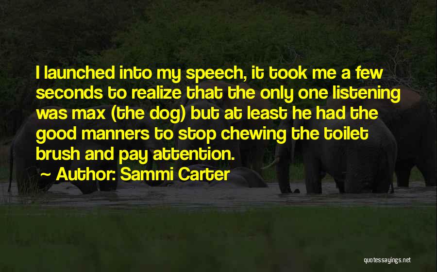 Sammi Carter Quotes: I Launched Into My Speech, It Took Me A Few Seconds To Realize That The Only One Listening Was Max