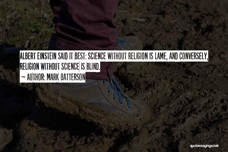 Mark Batterson Quotes: Albert Einstein Said It Best: Science Without Religion Is Lame, And Conversely, Religion Without Science Is Blind.