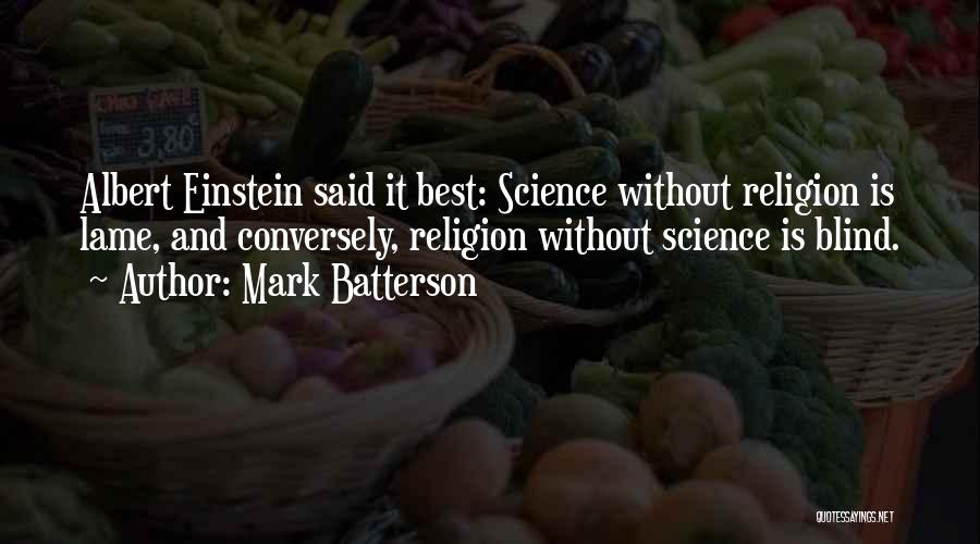 Mark Batterson Quotes: Albert Einstein Said It Best: Science Without Religion Is Lame, And Conversely, Religion Without Science Is Blind.
