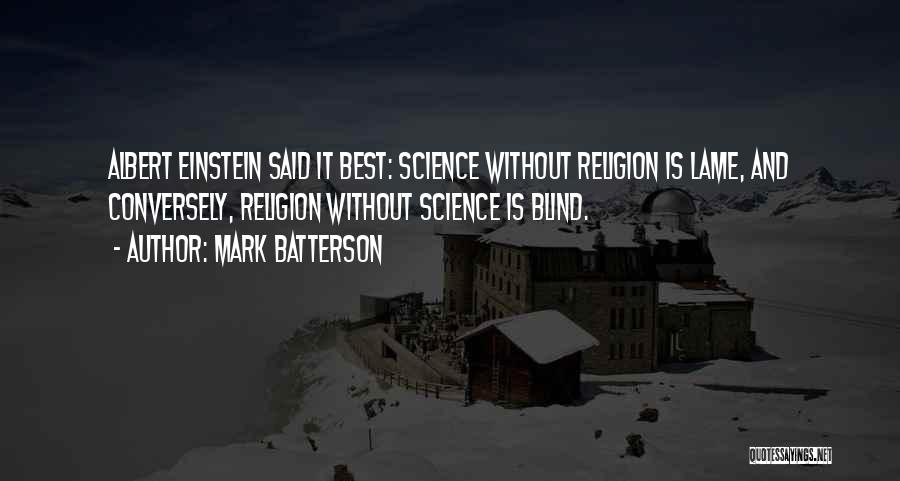 Mark Batterson Quotes: Albert Einstein Said It Best: Science Without Religion Is Lame, And Conversely, Religion Without Science Is Blind.