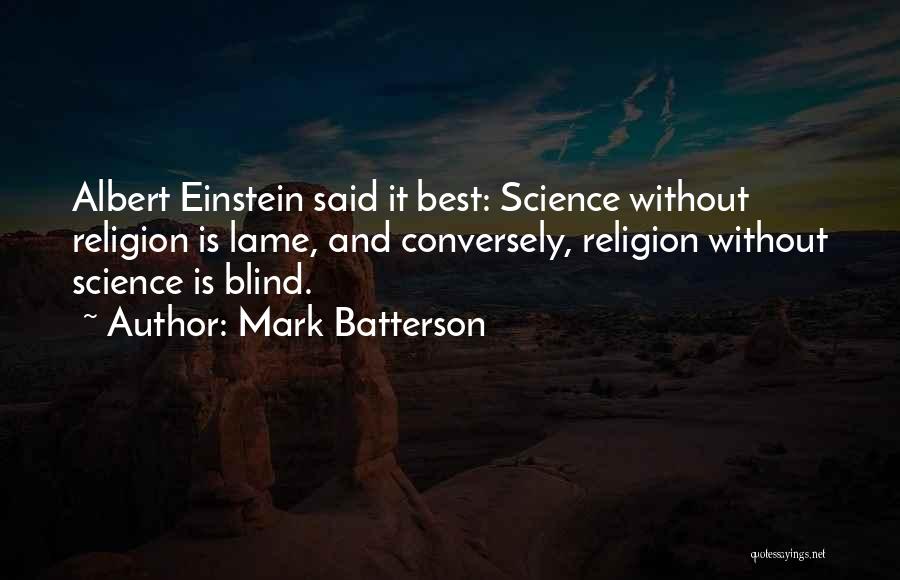 Mark Batterson Quotes: Albert Einstein Said It Best: Science Without Religion Is Lame, And Conversely, Religion Without Science Is Blind.