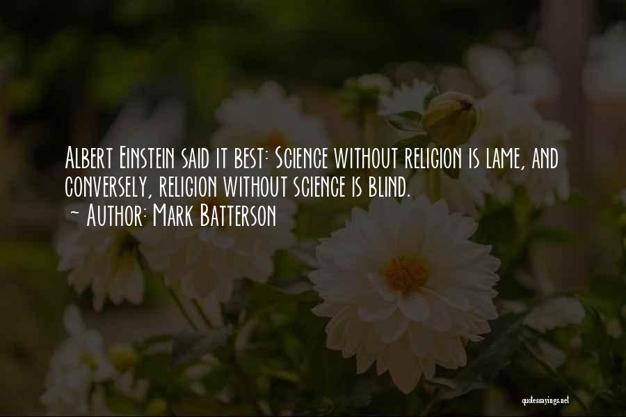 Mark Batterson Quotes: Albert Einstein Said It Best: Science Without Religion Is Lame, And Conversely, Religion Without Science Is Blind.