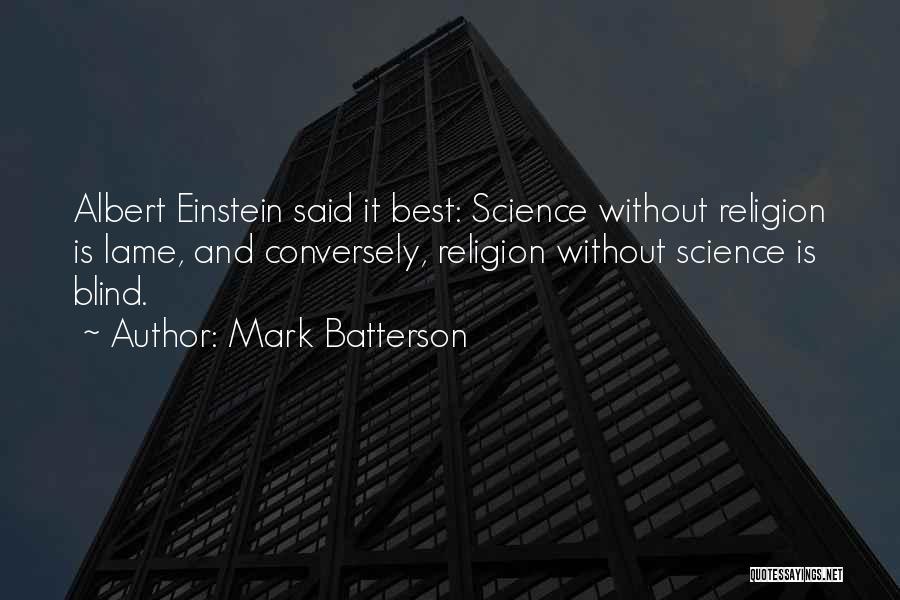 Mark Batterson Quotes: Albert Einstein Said It Best: Science Without Religion Is Lame, And Conversely, Religion Without Science Is Blind.
