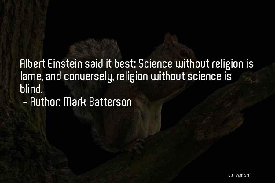 Mark Batterson Quotes: Albert Einstein Said It Best: Science Without Religion Is Lame, And Conversely, Religion Without Science Is Blind.