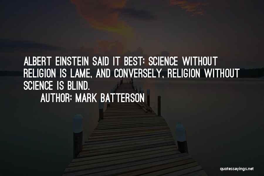 Mark Batterson Quotes: Albert Einstein Said It Best: Science Without Religion Is Lame, And Conversely, Religion Without Science Is Blind.