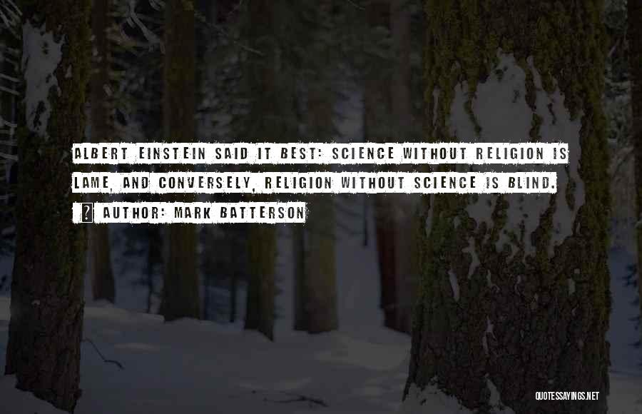 Mark Batterson Quotes: Albert Einstein Said It Best: Science Without Religion Is Lame, And Conversely, Religion Without Science Is Blind.